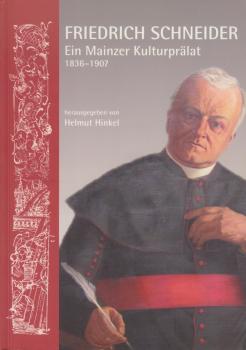 Friedrich Schneider. Ein Mainzer Kulturprälat 1836-1907