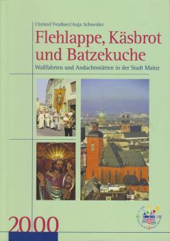 Flehlappe, Käsbrot und Batzekuche. Wallfahrten und Andachtstätten in der Stadt Mainz